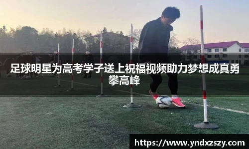 足球明星为高考学子送上祝福视频助力梦想成真勇攀高峰